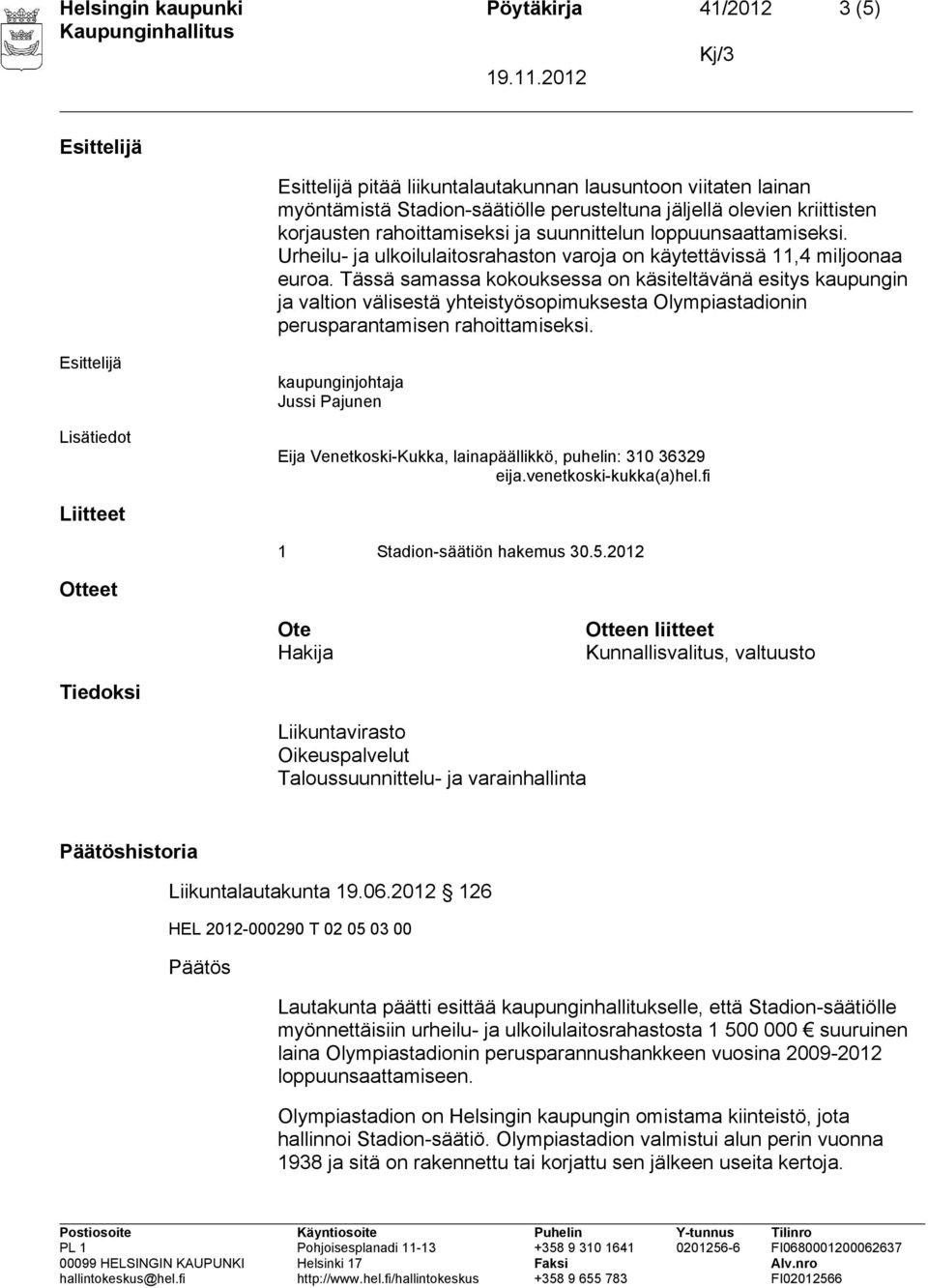 Tässä samassa kokouksessa on käsiteltävänä esitys kaupungin ja valtion välisestä yhteistyösopimuksesta Olympiastadionin perusparantamisen rahoittamiseksi.