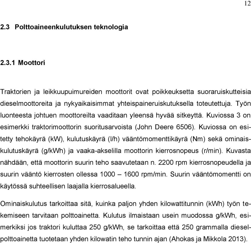 Kuviossa on esitetty tehokäyrä (kw), kulutuskäyrä (l/h) vääntömomenttikäyrä (Nm) sekä ominaiskulutuskäyrä (g/kwh) ja vaaka-akselilla moottorin kierrosnopeus (r/min).