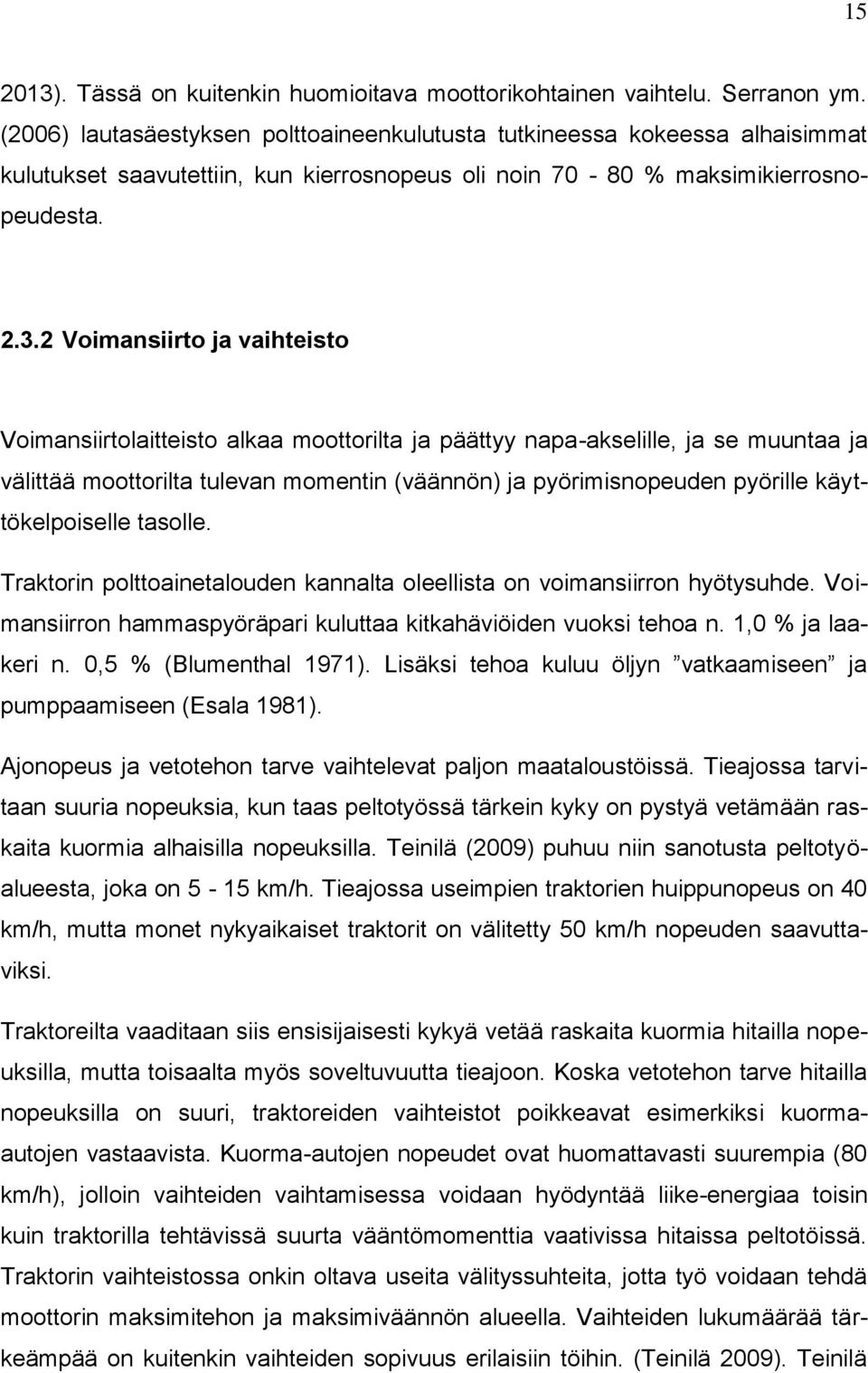2 Voimansiirto ja vaihteisto Voimansiirtolaitteisto alkaa moottorilta ja päättyy napa-akselille, ja se muuntaa ja välittää moottorilta tulevan momentin (väännön) ja pyörimisnopeuden pyörille