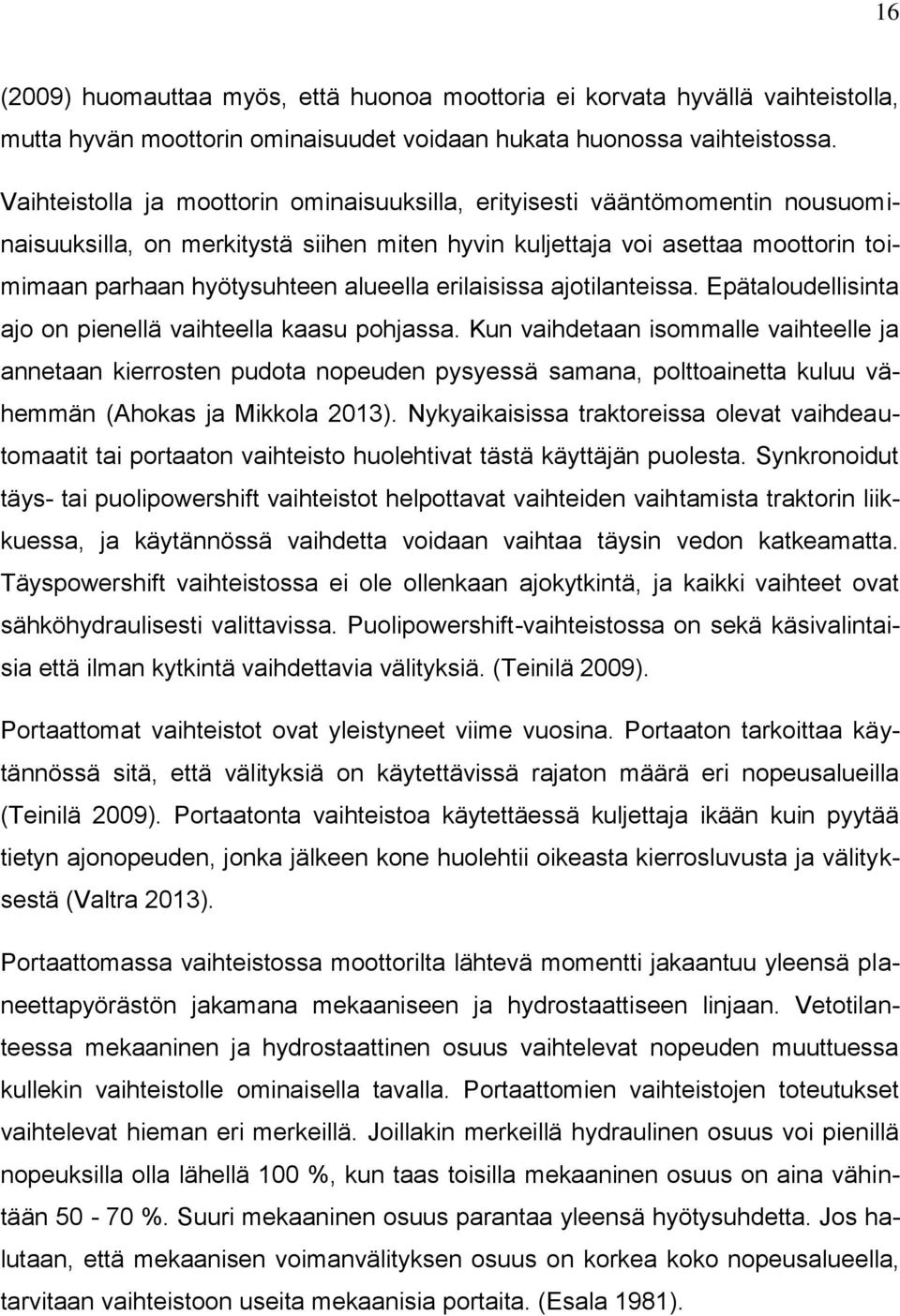 erilaisissa ajotilanteissa. Epätaloudellisinta ajo on pienellä vaihteella kaasu pohjassa.