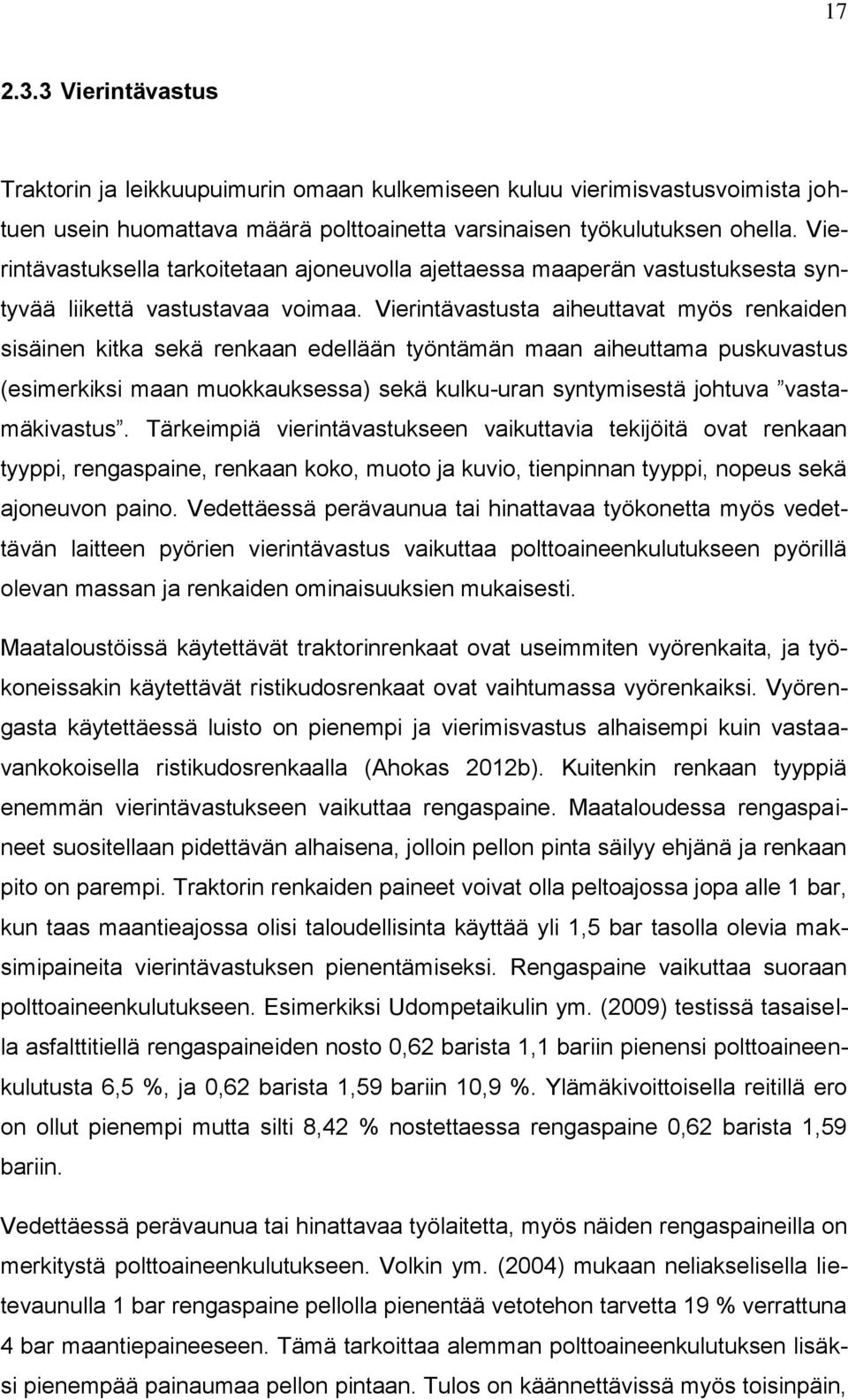 Vierintävastusta aiheuttavat myös renkaiden sisäinen kitka sekä renkaan edellään työntämän maan aiheuttama puskuvastus (esimerkiksi maan muokkauksessa) sekä kulku-uran syntymisestä johtuva