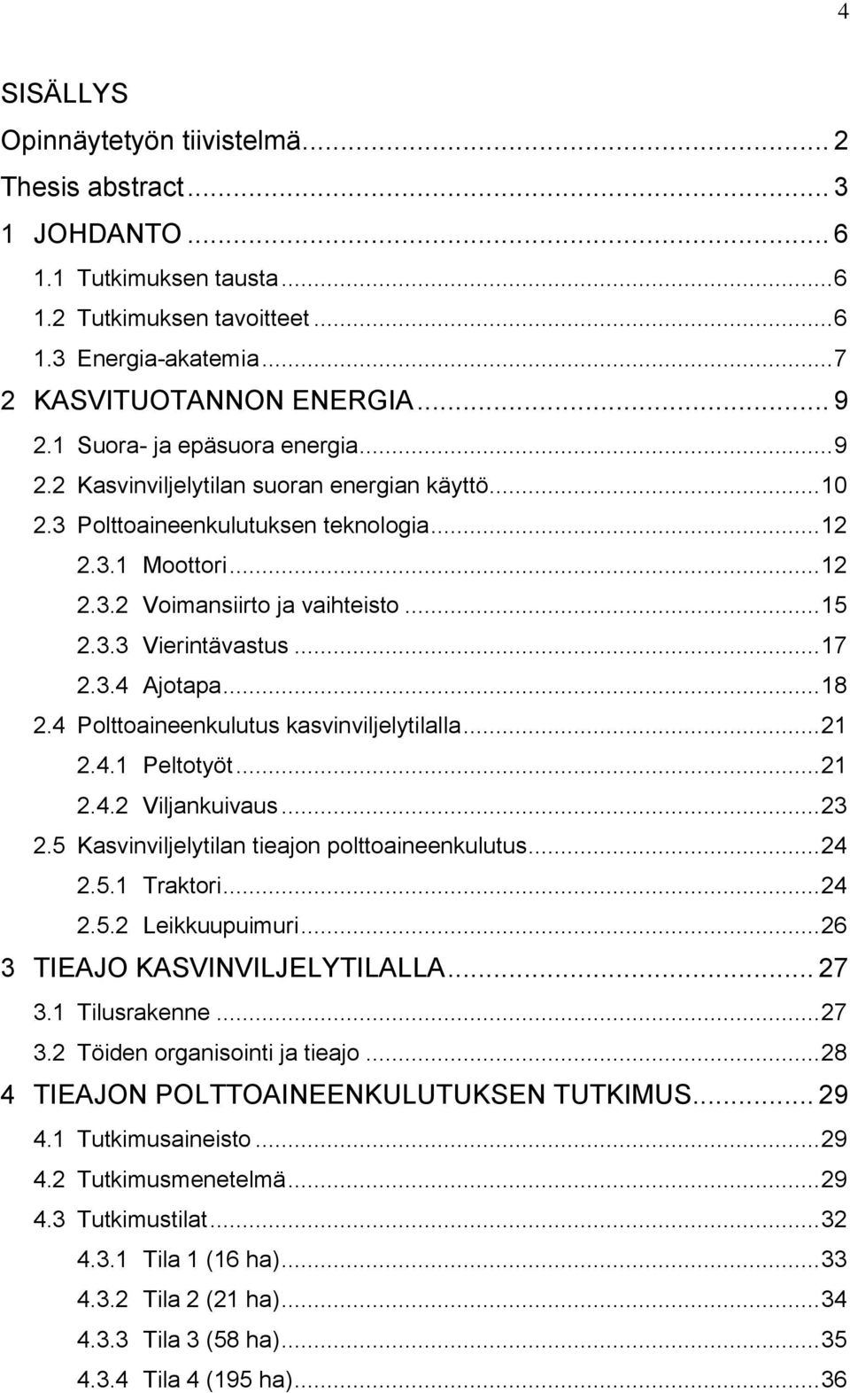 .. 17 2.3.4 Ajotapa... 18 2.4 Polttoaineenkulutus kasvinviljelytilalla... 21 2.4.1 Peltotyöt... 21 2.4.2 Viljankuivaus... 23 2.5 Kasvinviljelytilan tieajon polttoaineenkulutus... 24 2.5.1 Traktori.