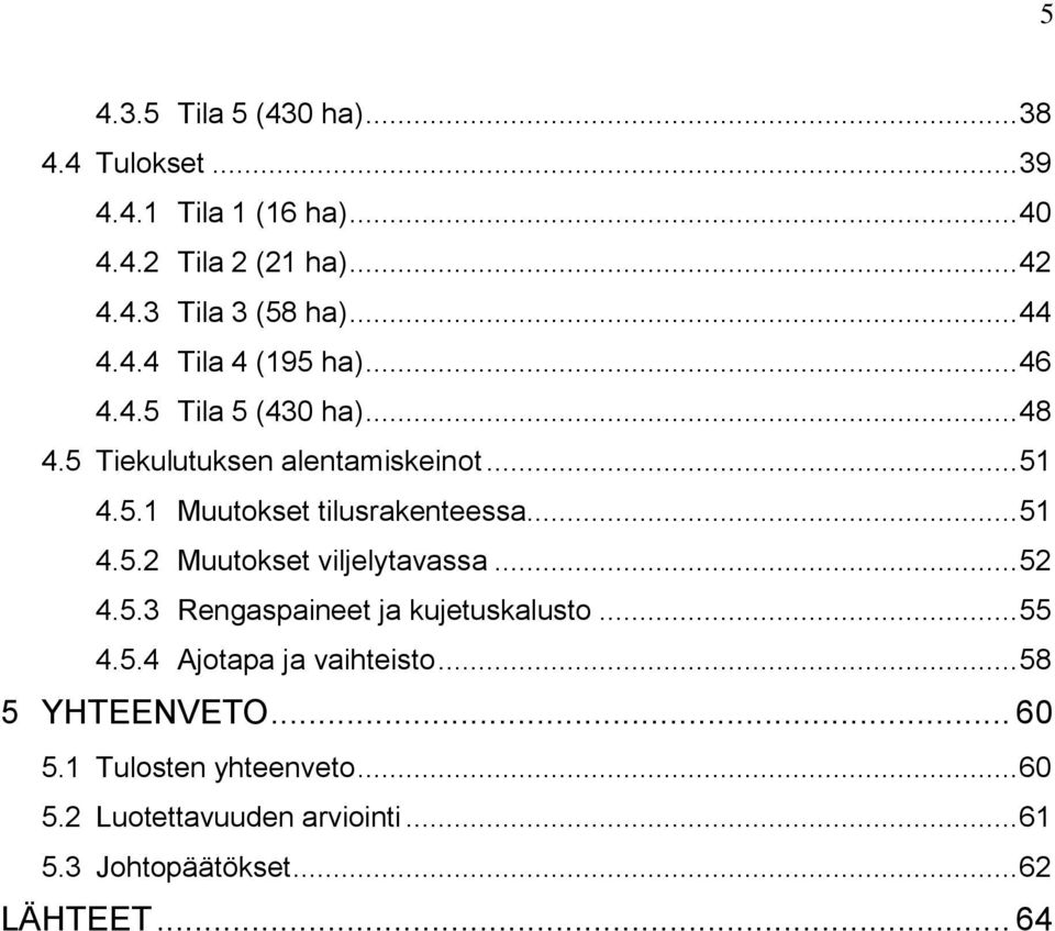 .. 51 4.5.2 Muutokset viljelytavassa... 52 4.5.3 Rengaspaineet ja kujetuskalusto... 55 4.5.4 Ajotapa ja vaihteisto.