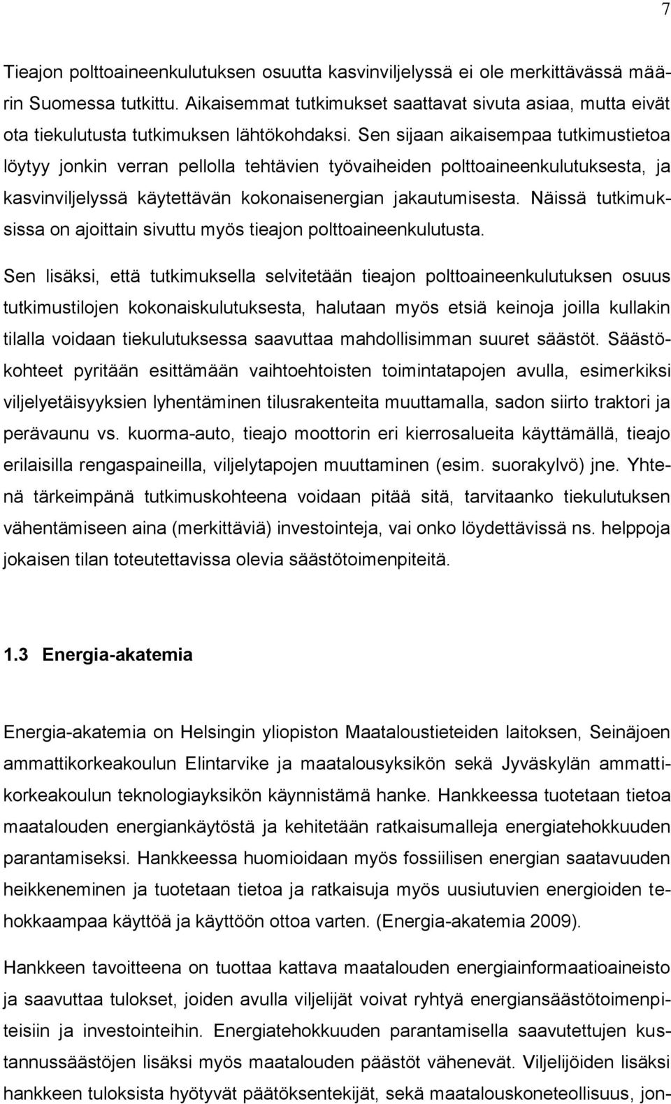 Sen sijaan aikaisempaa tutkimustietoa löytyy jonkin verran pellolla tehtävien työvaiheiden polttoaineenkulutuksesta, ja kasvinviljelyssä käytettävän kokonaisenergian jakautumisesta.