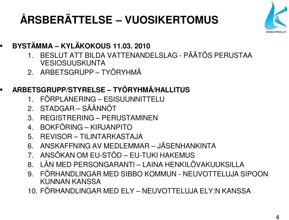 BOKFÖRING KIRJANPITO 5. REVISOR TILINTARKASTAJA 6. ANSKAFFNING AV MEDLEMMAR JÄSENHANKINTA 7. ANSÖKAN OM EU-STÖD EU-TUKI HAKEMUS 8.