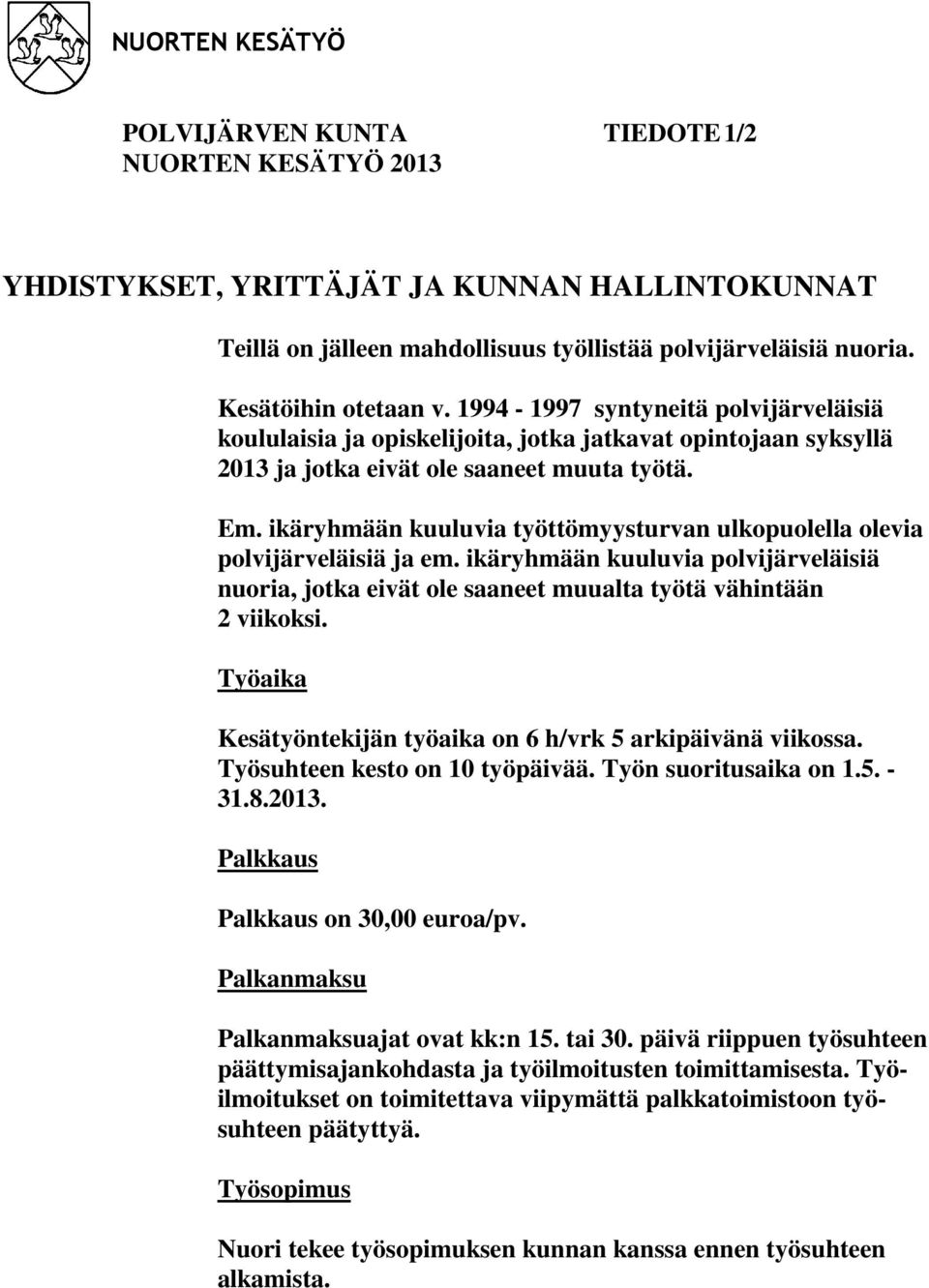ikäryhmään kuuluvia työttömyysturvan ulkopuolella olevia polvijärveläisiä ja em. ikäryhmään kuuluvia polvijärveläisiä nuoria, jotka eivät ole saaneet muualta työtä vähintään 2 viikoksi.