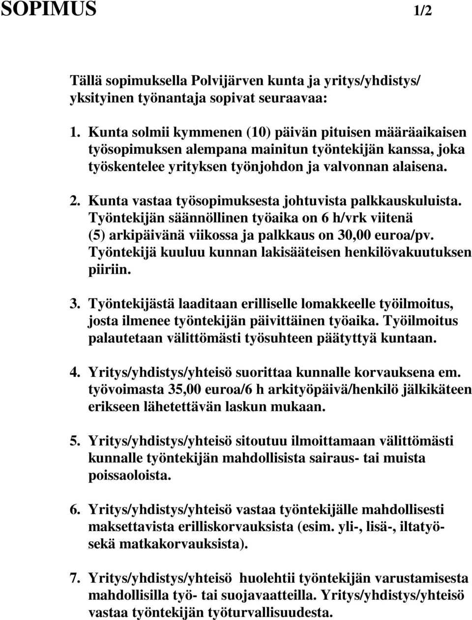Kunta vastaa työsopimuksesta johtuvista palkkauskuluista. Työntekijän säännöllinen työaika on 6 h/vrk viitenä (5) arkipäivänä viikossa ja palkkaus on 30,00 euroa/pv.
