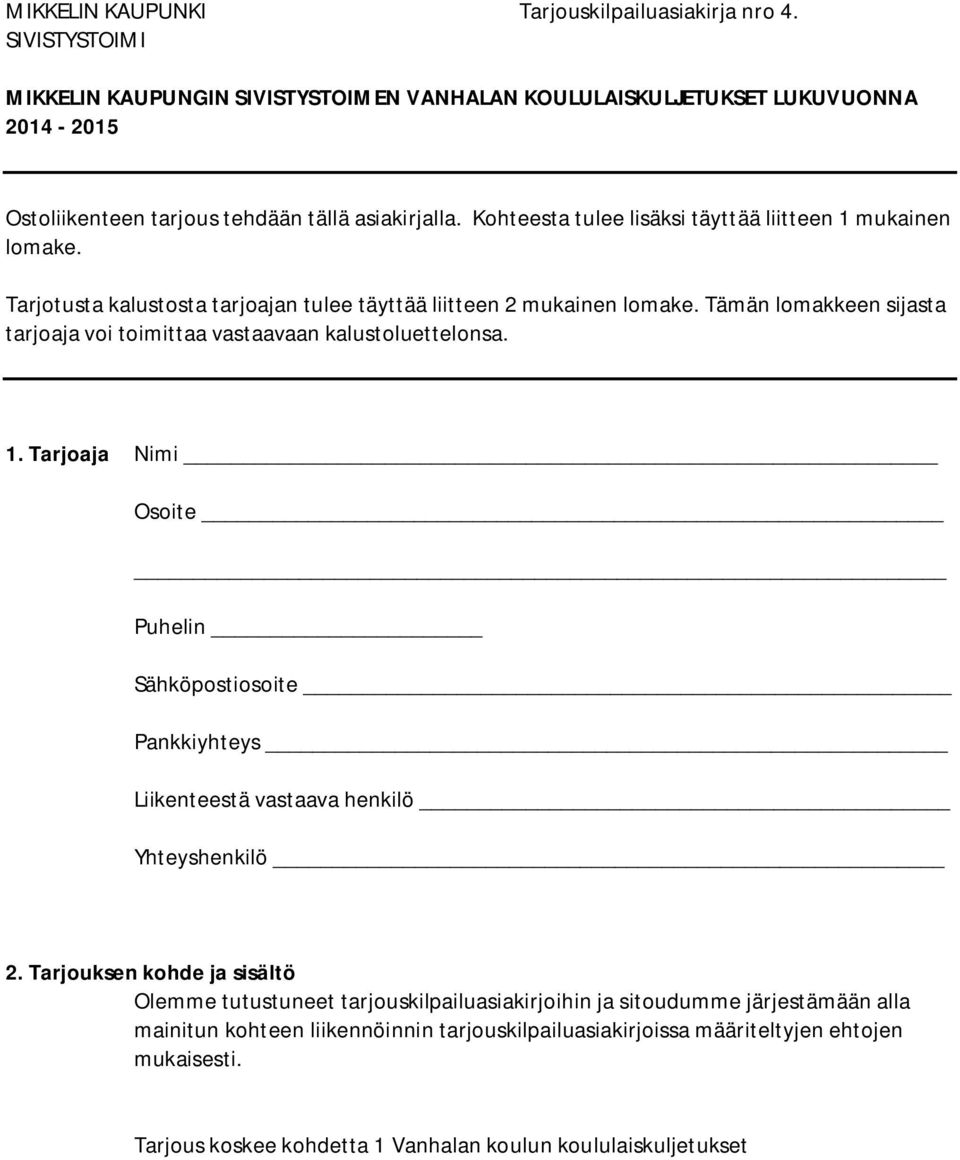 Kohteesta tulee lisäksi täyttää liitteen 1 mukainen lomake. Tarjotusta kalustosta tarjoajan tulee täyttää liitteen 2 mukainen lomake.