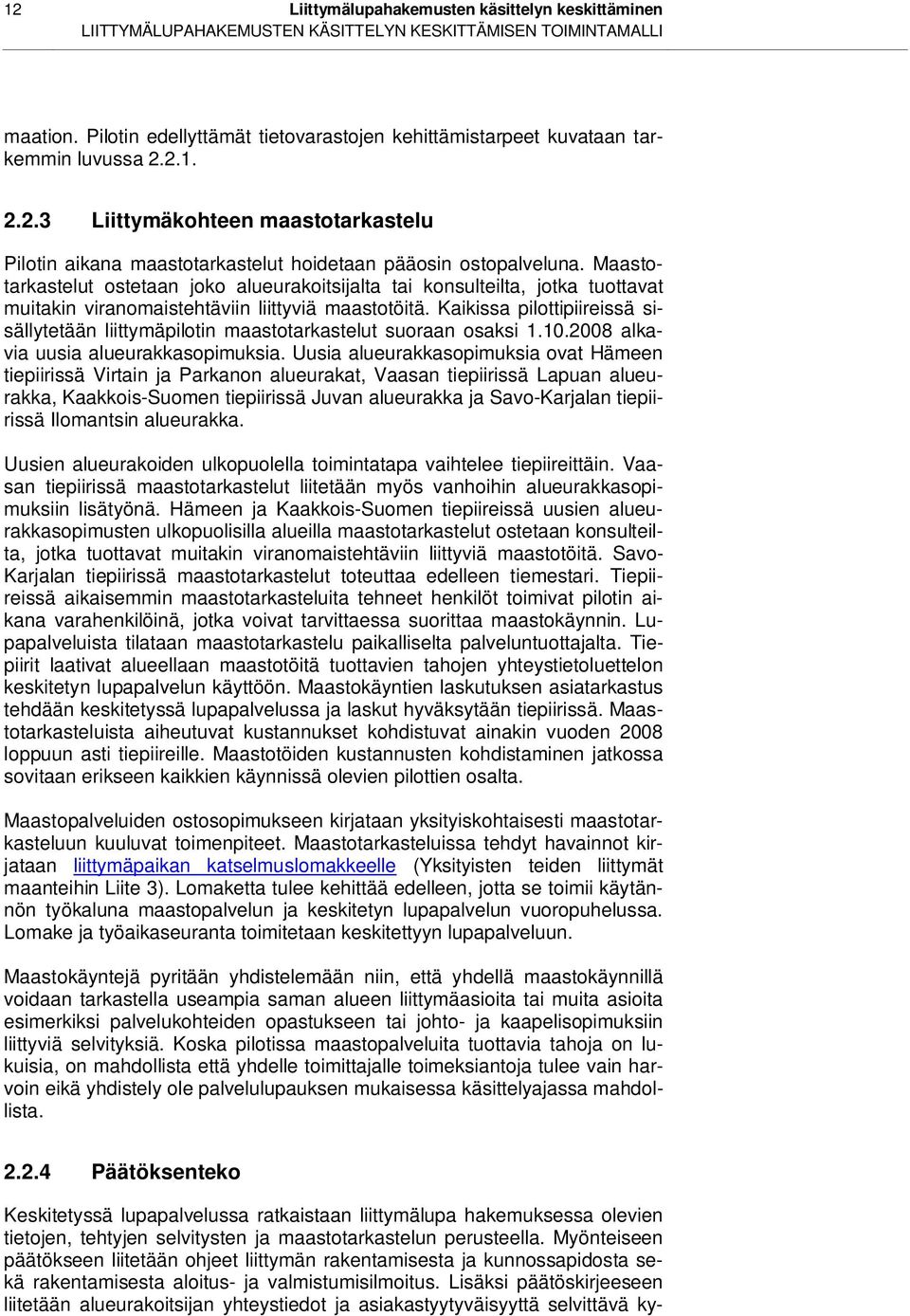 Maastotarkastelut ostetaan joko alueurakoitsijalta tai konsulteilta, jotka tuottavat muitakin viranomaistehtäviin liittyviä maastotöitä.