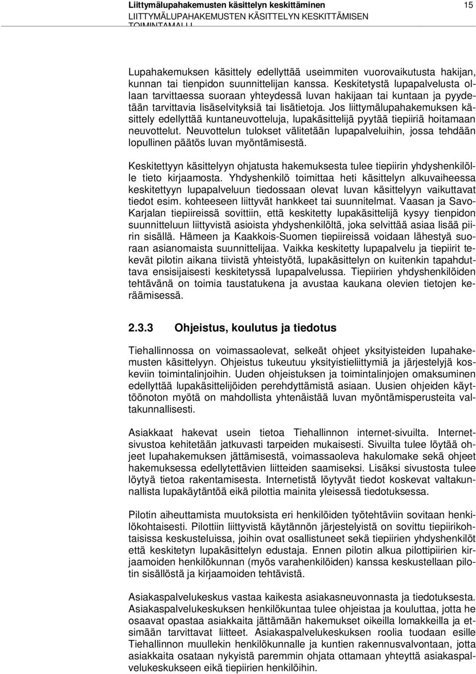 Jos liittymälupahakemuksen käsittely edellyttää kuntaneuvotteluja, lupakäsittelijä pyytää tiepiiriä hoitamaan neuvottelut.
