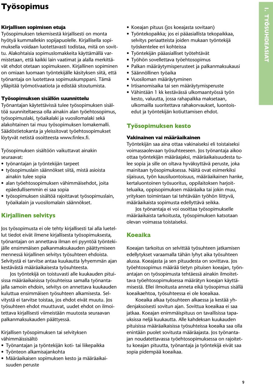 Kirjallinen sopiminen on omiaan luomaan työntekijälle käsityksen siitä, että työnantaja on luotettava sopimuskumppani. Tämä ylläpitää työmotivaatiota ja edistää sitoutumista.