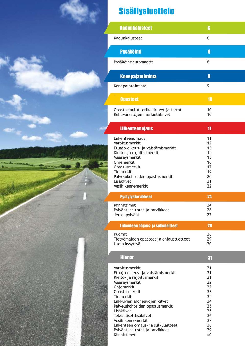 19 Palvelukohteiden opastusmerkit 20 Lisäkilvet 21 Vesiliikennemerkit 22 Pystytystarvikkeet 2 4 Kiinnittimet 24 Pylväät, jalustat ja tarvikkeet 26 Jerol -pylväät 27 Liikenteen ohjaus- ja