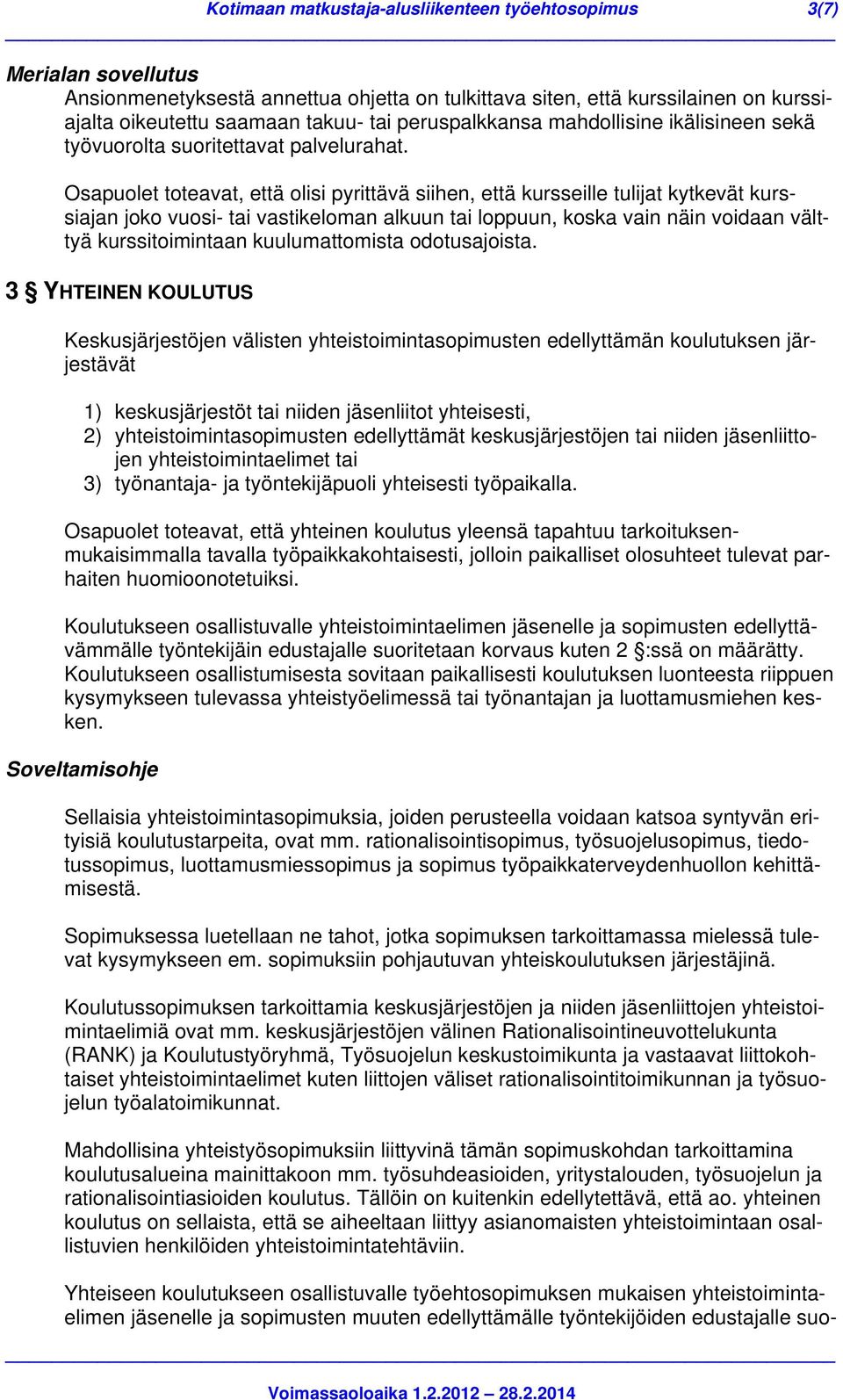 Osapuolet toteavat, että olisi pyrittävä siihen, että kursseille tulijat kytkevät kurssiajan joko vuosi- tai vastikeloman alkuun tai loppuun, koska vain näin voidaan välttyä kurssitoimintaan