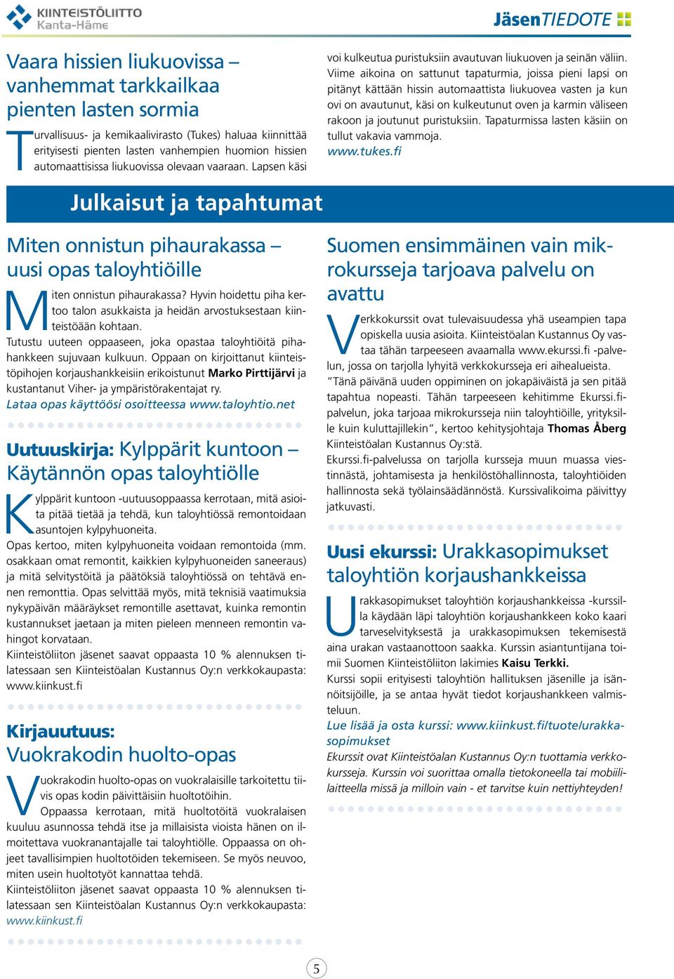 Viime aikoina on sattunut tapaturmia, joissa pieni lapsi on pitänyt kättään hissin automaattista liukuovea vasten ja kun ovi on avautunut, käsi on kulkeutunut oven ja karmin väliseen rakoon ja