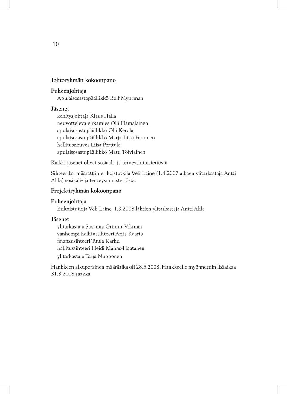 Sihteeriksi määrättiin erikoistutkija Veli Laine (1.4.2007 alkaen ylitarkastaja Antti Alila) sosiaali- ja terveysministeriöstä. Projektiryhmän kokoonpano Puheenjohtaja Erikoistutkija Veli Laine, 1.3.