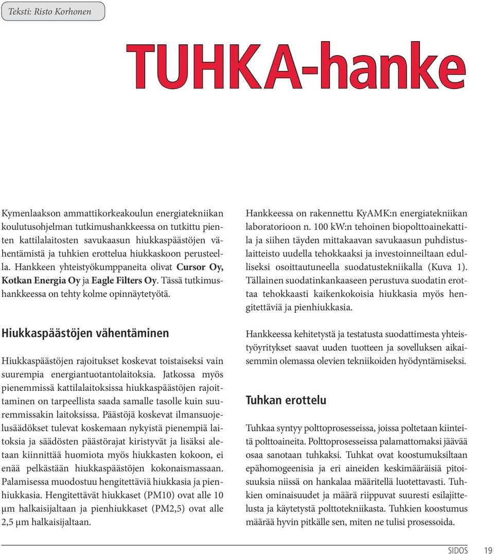 Hiukkaspäästöjen vähentäminen Hiukkaspäästöjen rajoitukset koskevat toistaiseksi vain suurempia energiantuotantolaitoksia.