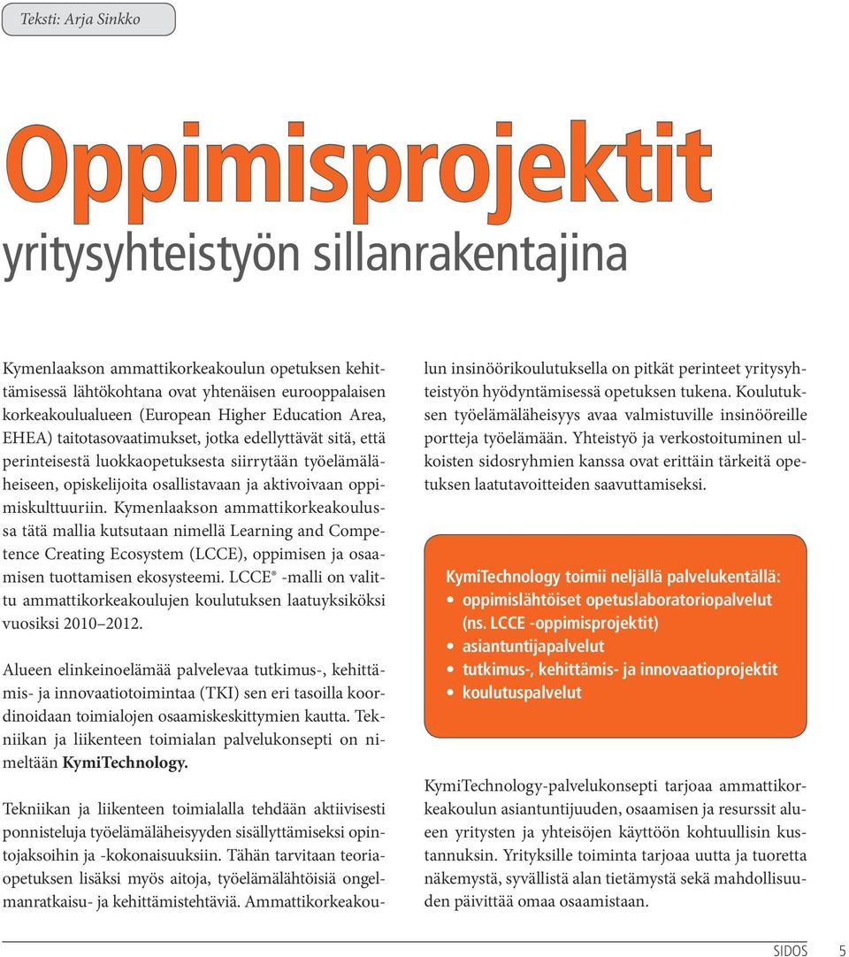 oppimiskulttuuriin. Kymenlaakson ammattikorkeakoulussa tätä mallia kutsutaan nimellä Learning and Competence Creating Ecosystem (LCCE), oppimisen ja osaamisen tuottamisen ekosysteemi.
