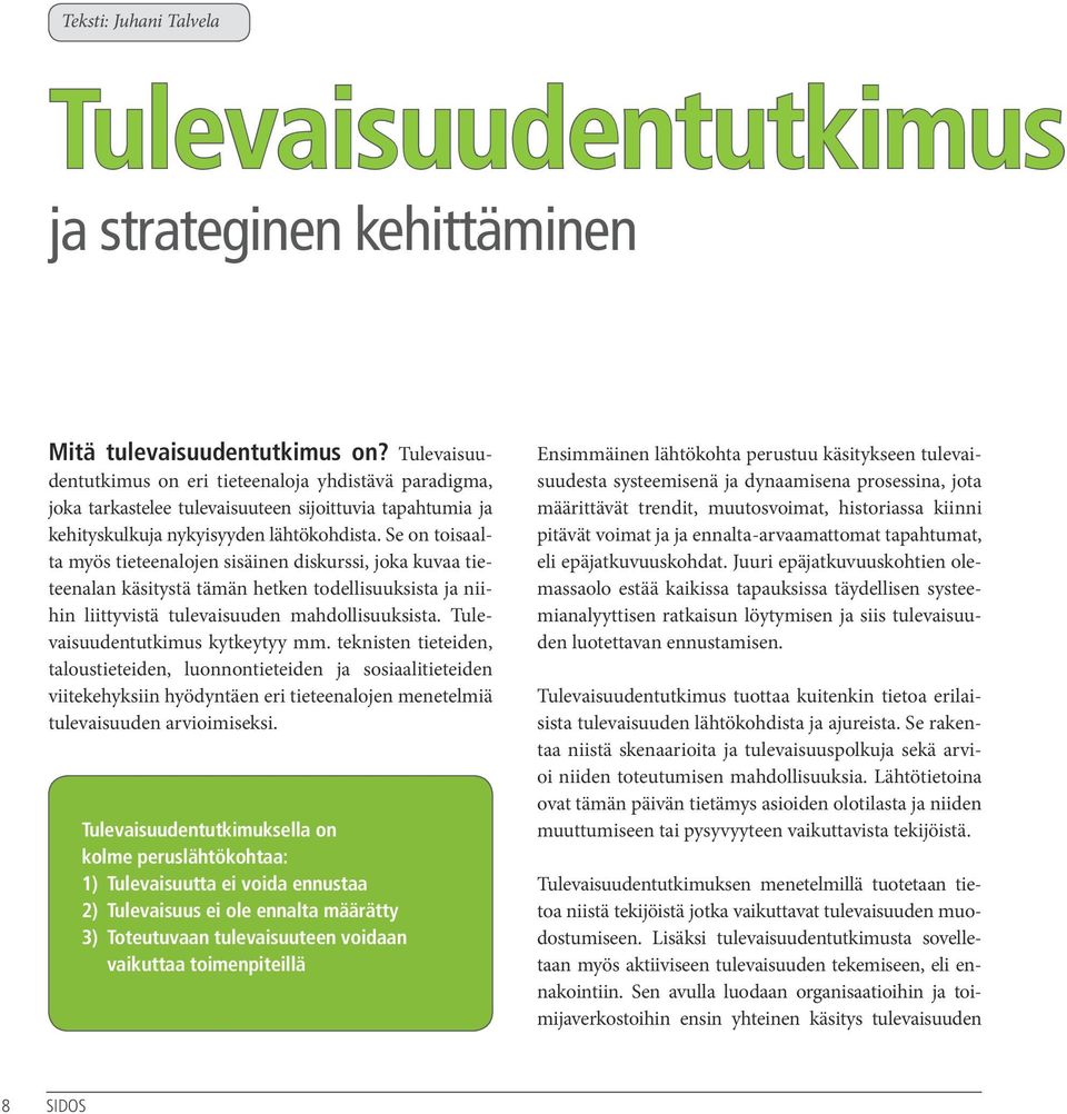 Se on toisaalta myös tieteenalojen sisäinen diskurssi, joka kuvaa tieteenalan käsitystä tämän hetken todellisuuksista ja niihin liittyvistä tulevaisuuden mahdollisuuksista.