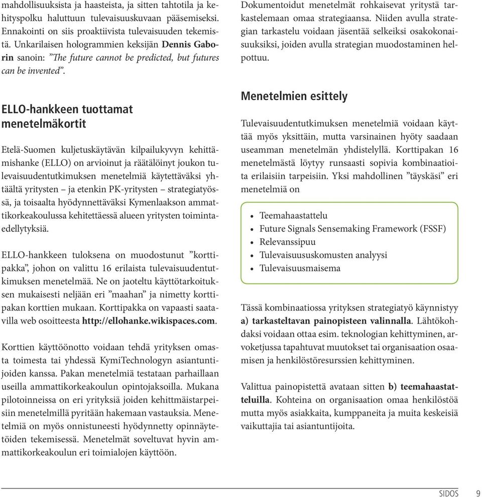 ELLO-hankkeen tuottamat menetelmäkortit Etelä-Suomen kuljetuskäytävän kilpailukyvyn kehittämishanke (ELLO) on arvioinut ja räätälöinyt joukon tulevaisuudentutkimuksen menetelmiä käytettäväksi