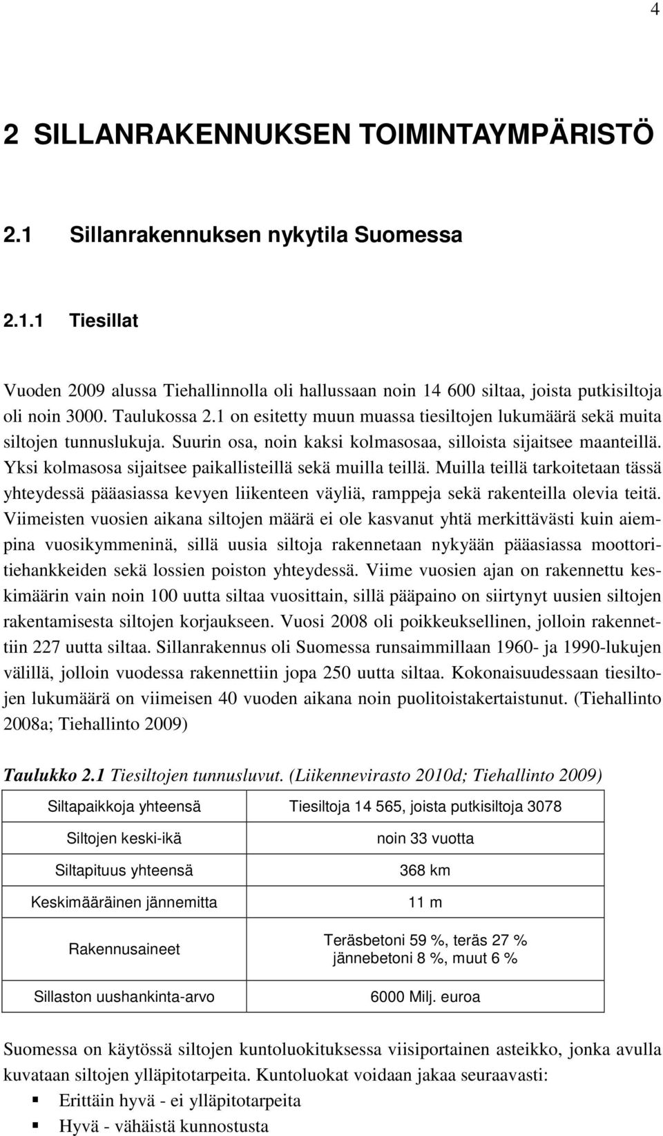 Yksi kolmasosa sijaitsee paikallisteillä sekä muilla teillä. Muilla teillä tarkoitetaan tässä yhteydessä pääasiassa kevyen liikenteen väyliä, ramppeja sekä rakenteilla olevia teitä.