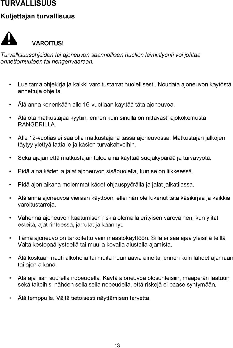 Älä ota matkustajaa kyytiin, ennen kuin sinulla on riittävästi ajokokemusta RANGERILLA. Alle 12-vuotias ei saa olla matkustajana tässä ajoneuvossa.