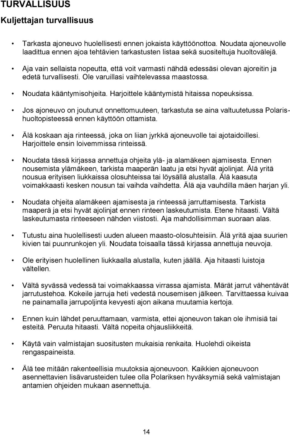 Aja vain sellaista nopeutta, että voit varmasti nähdä edessäsi olevan ajoreitin ja edetä turvallisesti. Ole varuillasi vaihtelevassa maastossa. Noudata kääntymisohjeita.