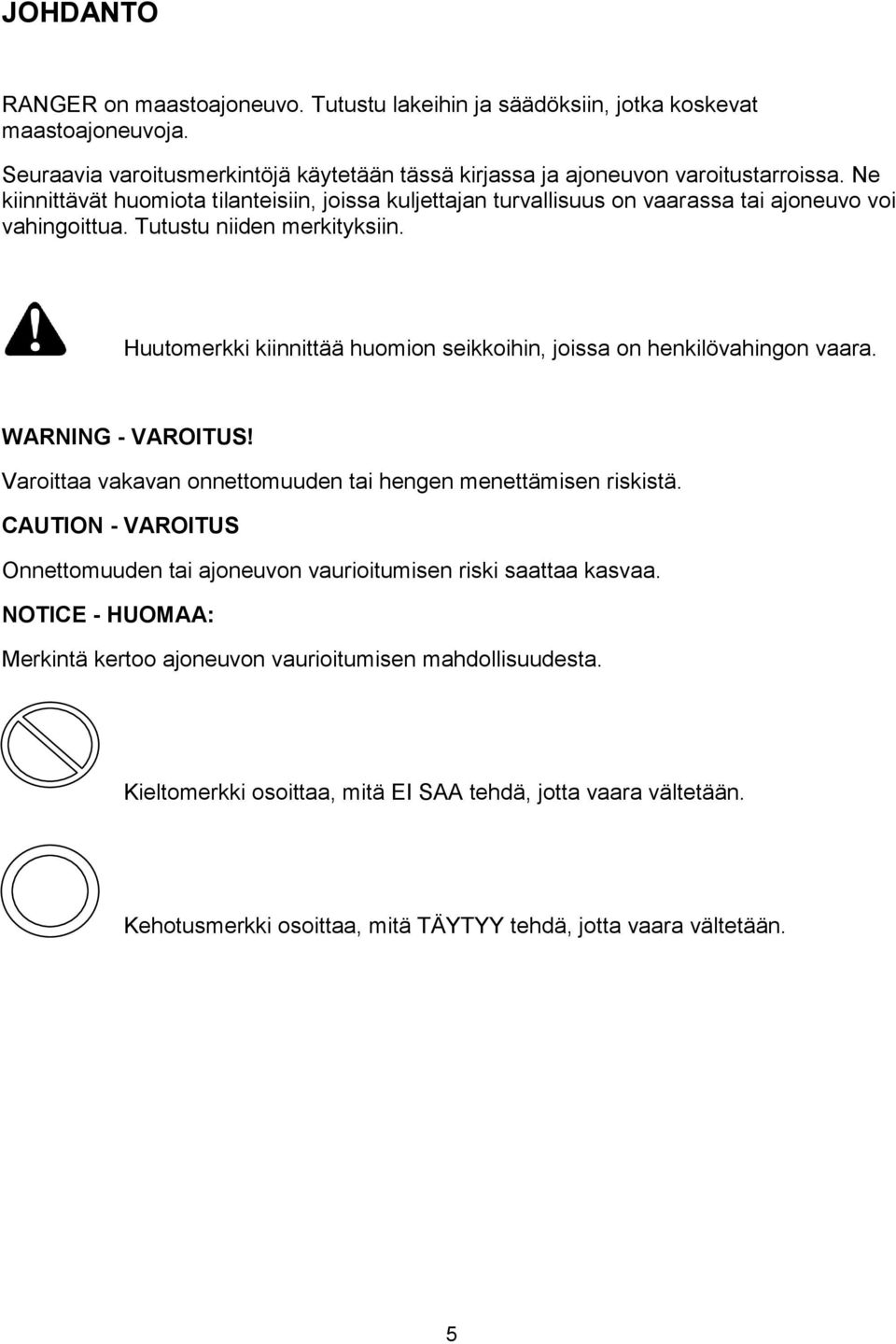 Huutomerkki kiinnittää huomion seikkoihin, joissa on henkilövahingon vaara. WARNING - VAROITUS! Varoittaa vakavan onnettomuuden tai hengen menettämisen riskistä.