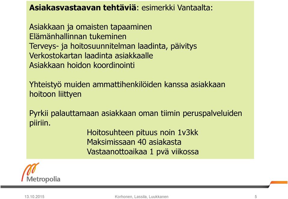 ammattihenkilöiden kanssa asiakkaan hoitoon liittyen Pyrkii palauttamaan asiakkaan oman tiimin peruspalveluiden piiriin.