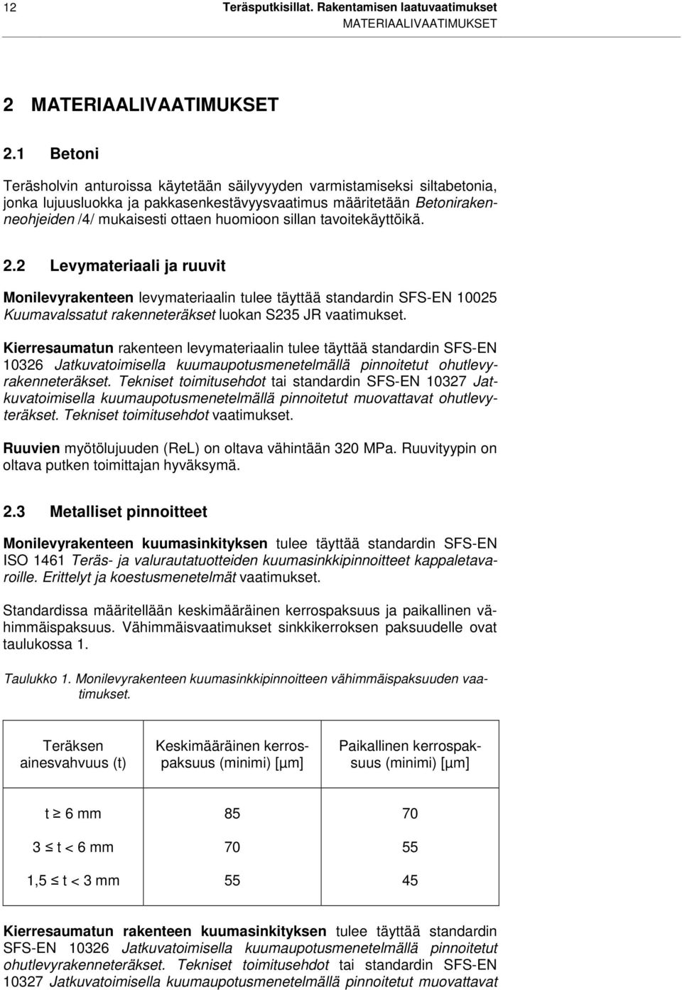 sillan tavoitekäyttöikä. 2.2 Levymateriaali ja ruuvit Monilevyrakenteen levymateriaalin tulee täyttää standardin SFS-EN 10025 Kuumavalssatut rakenneteräkset luokan S235 JR vaatimukset.