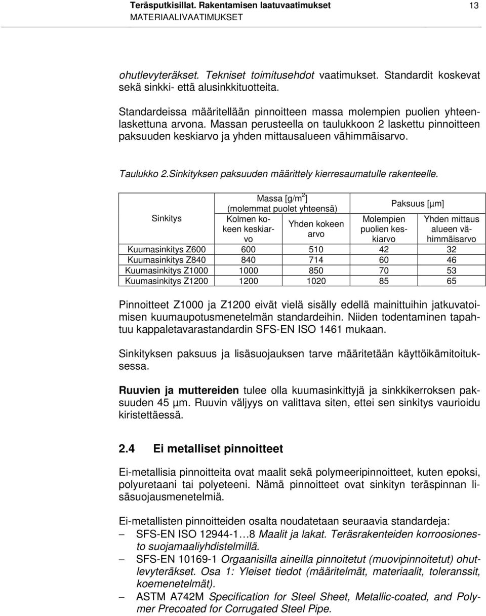 Massan perusteella on taulukkoon 2 laskettu pinnoitteen paksuuden keskiarvo ja yhden mittausalueen vähimmäisarvo. Taulukko 2.Sinkityksen paksuuden määrittely kierresaumatulle rakenteelle.