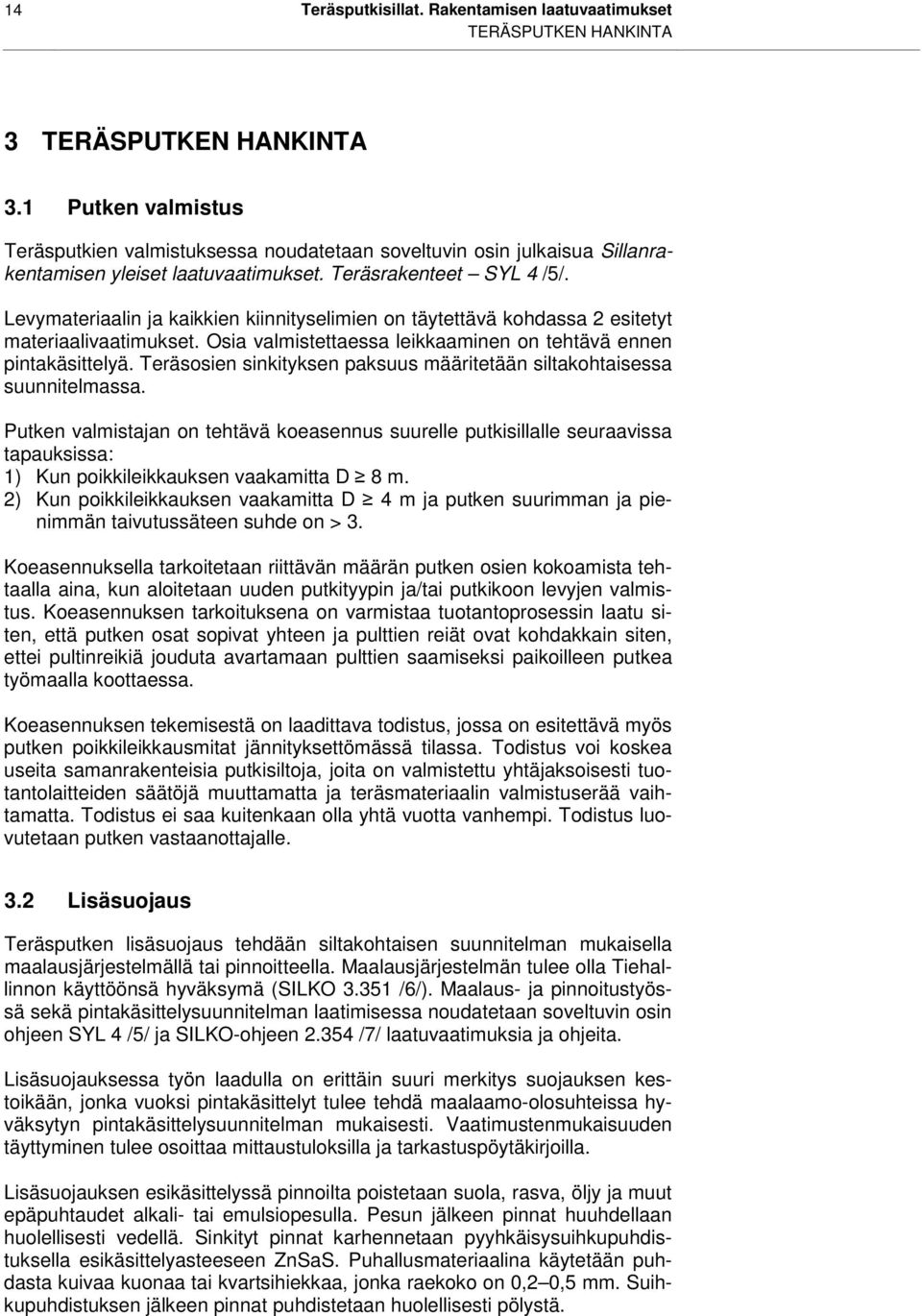 Levymateriaalin ja kaikkien kiinnityselimien on täytettävä kohdassa 2 esitetyt materiaalivaatimukset. Osia valmistettaessa leikkaaminen on tehtävä ennen pintakäsittelyä.