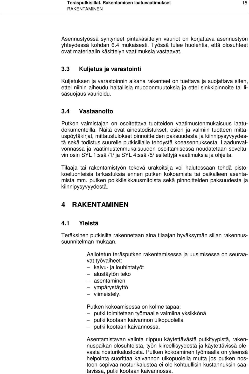 3 Kuljetus ja varastointi Kuljetuksen ja varastoinnin aikana rakenteet on tuettava ja suojattava siten, ettei niihin aiheudu haitallisia muodonmuutoksia ja ettei sinkkipinnoite tai lisäsuojaus