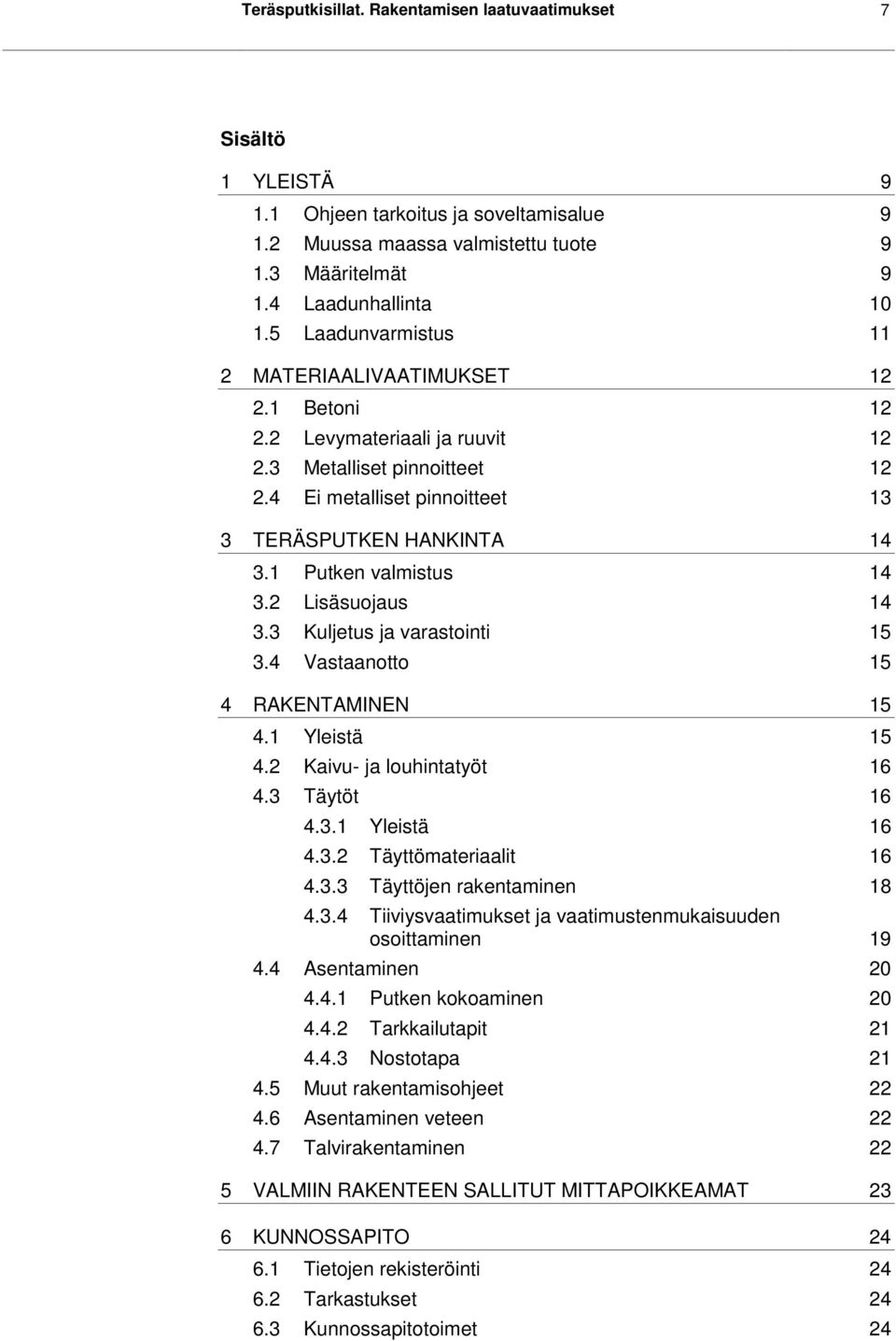 1 Putken valmistus 14 3.2 Lisäsuojaus 14 3.3 Kuljetus ja varastointi 15 3.4 Vastaanotto 15 4 RAKENTAMINEN 15 4.1 Yleistä 15 4.2 Kaivu- ja louhintatyöt 16 4.3 Täytöt 16 4.3.1 Yleistä 16 4.3.2 Täyttömateriaalit 16 4.