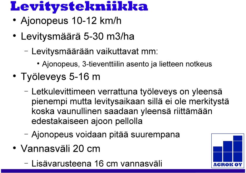 yleensä pienempi mutta levitysaikaan sillä ei ole merkitystä koska vaunullinen saadaan yleensä riittämään