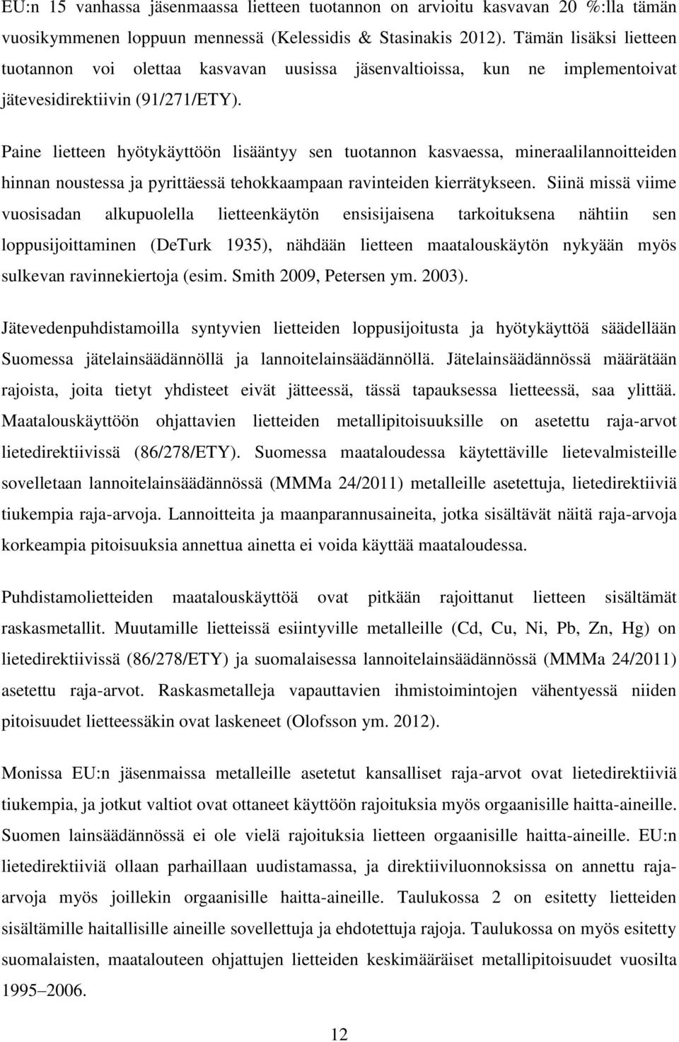 Paine lietteen hyötykäyttöön lisääntyy sen tuotannon kasvaessa, mineraalilannoitteiden hinnan noustessa ja pyrittäessä tehokkaampaan ravinteiden kierrätykseen.