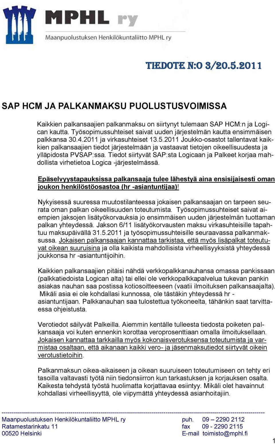 2011 Joukko-osastot tallentavat kaikkien palkansaajien tiedot järjestelmään ja vastaavat tietojen oikeellisuudesta ja ylläpidosta PVSAP:ssa.