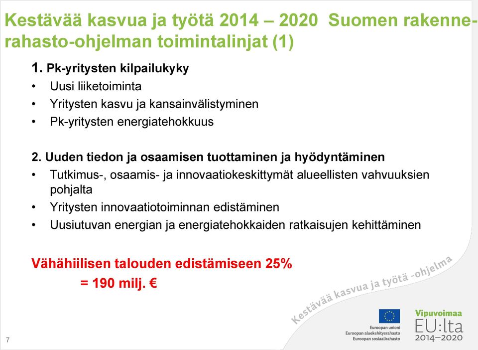 Uuden tiedon ja osaamisen tuottaminen ja hyödyntäminen Tutkimus-, osaamis- ja innovaatiokeskittymät alueellisten vahvuuksien