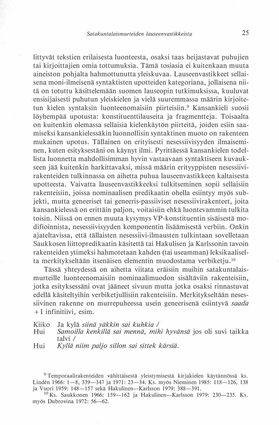 Lauseenvastikkeet sellaisena moni-ilmeisenä syntaktisten upotteiden kategoriana, jollaisena niitä on totuttu käsittelemään suomen lauseopin tutkimuksissa, kuuluvat ensisijaisesti puhutun yleiskielen