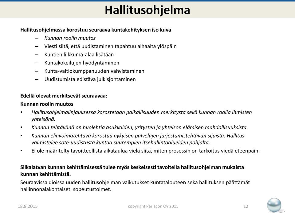 korostetaan paikallisuuden merkitystä sekä kunnan roolia ihmisten yhteisönä. Kunnan tehtävänä on huolehtia asukkaiden, yritysten ja yhteisön elämisen mahdollisuuksista.