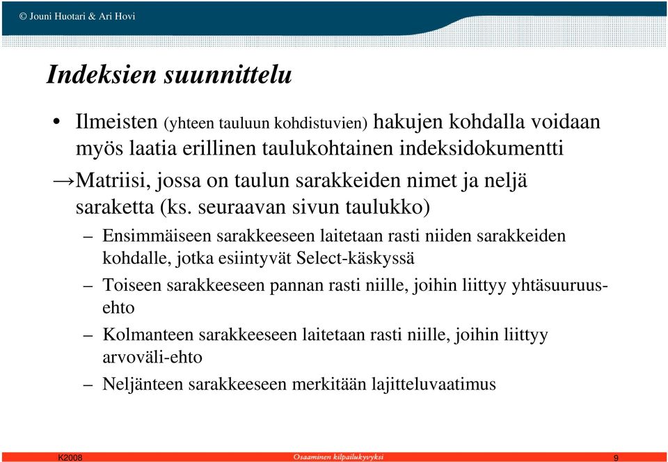 seuraavan sivun taulukko) Ensimmäiseen sarakkeeseen laitetaan rasti niiden sarakkeiden kohdalle, jotka esiintyvät Select-käskyssä Toiseen