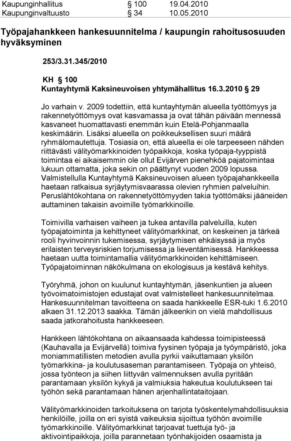 2009 todettiin, että kuntayhtymän alueella työttömyys ja rakennetyöttömyys ovat kasvamassa ja ovat tähän päivään mennessä kasvaneet huomattavasti enemmän kuin Etelä-Pohjanmaalla keskimäärin.