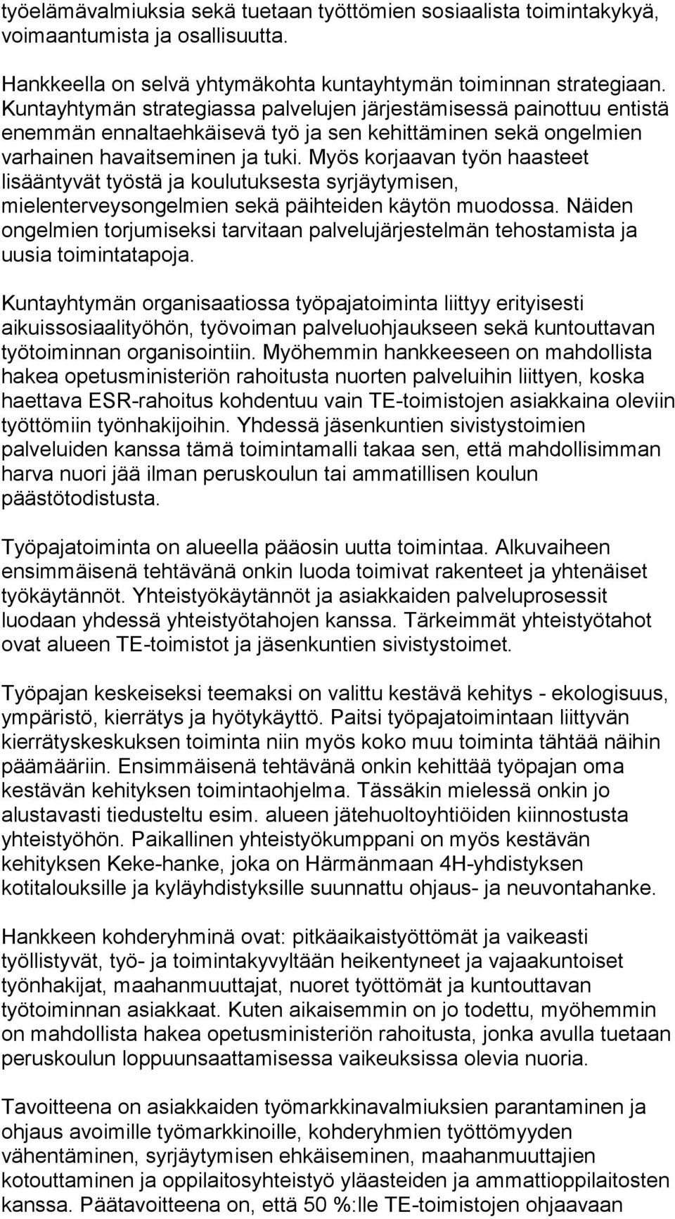 Myös korjaavan työn haasteet lisääntyvät työstä ja koulutuksesta syrjäytymisen, mielenterveysongelmien sekä päihteiden käytön muodossa.