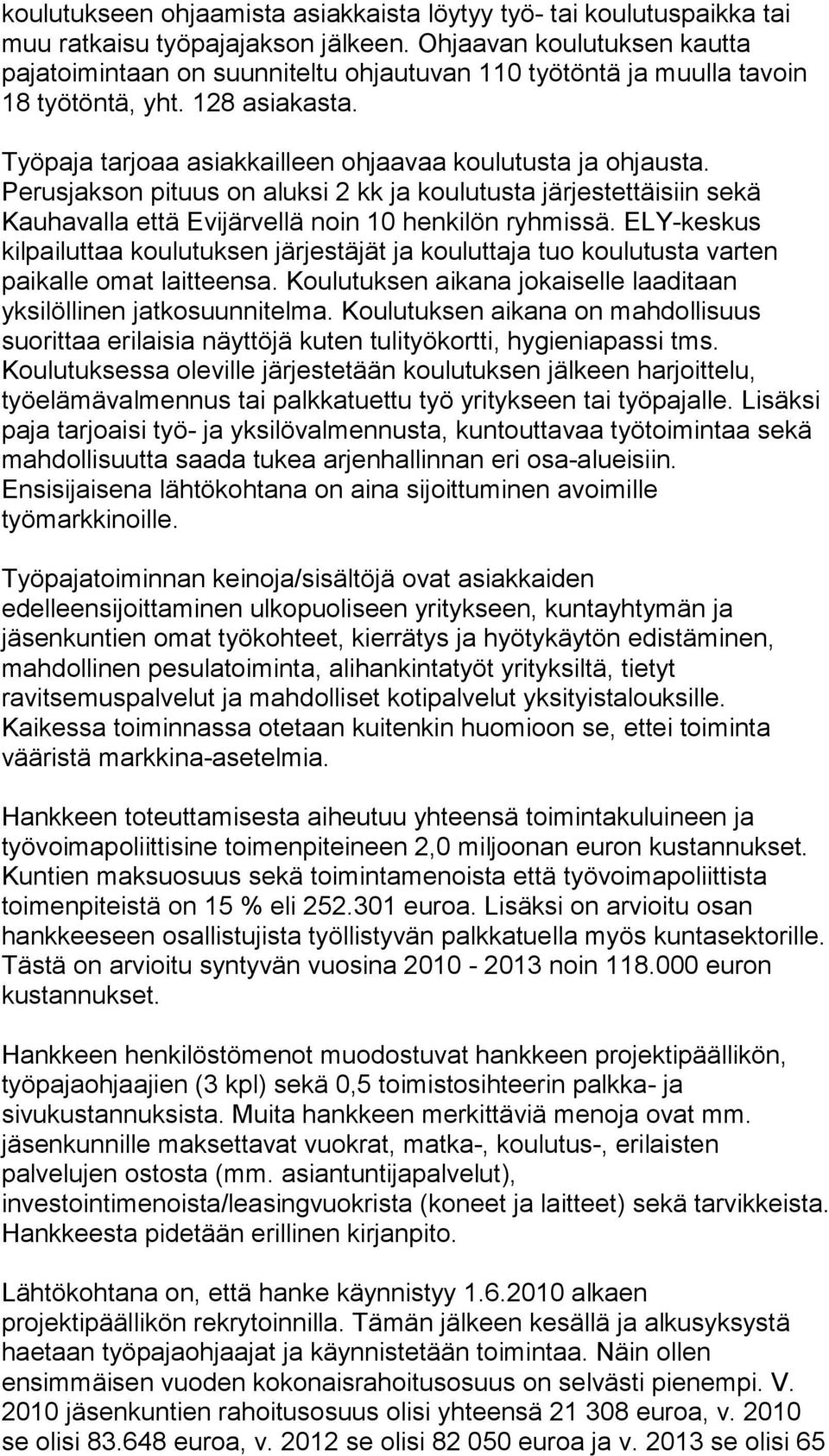 Perusjakson pituus on aluksi 2 kk ja koulutusta järjestettäisiin sekä Kauhavalla että Evijärvellä noin 10 henkilön ryhmissä.