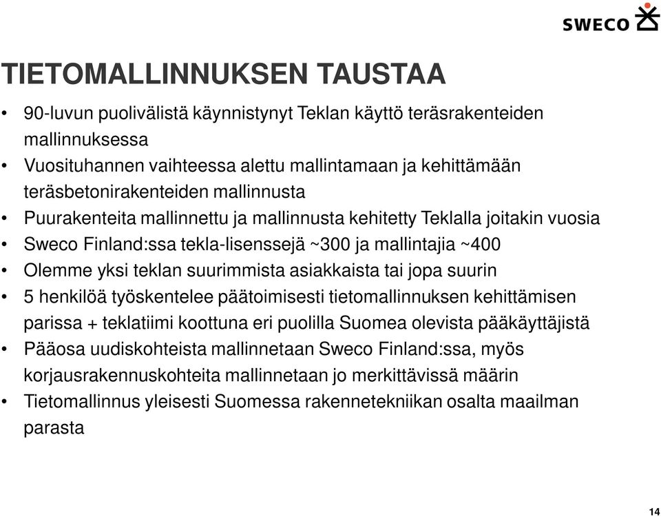 teklan suurimmista asiakkaista tai jopa suurin 5 henkilöä työskentelee päätoimisesti tietomallinnuksen kehittämisen parissa + teklatiimi koottuna eri puolilla Suomea olevista