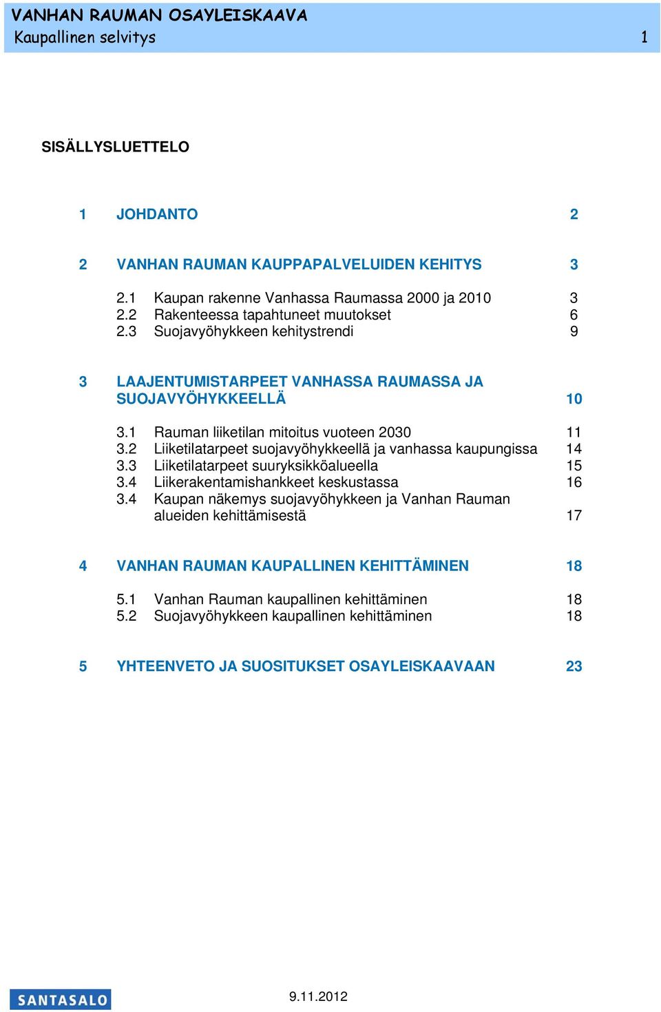 2 Liiketilatarpeet suojavyöhykkeellä ja vanhassa kaupungissa 14 3.3 Liiketilatarpeet suuryksikköalueella 15 3.4 Liikerakentamishankkeet keskustassa 16 3.