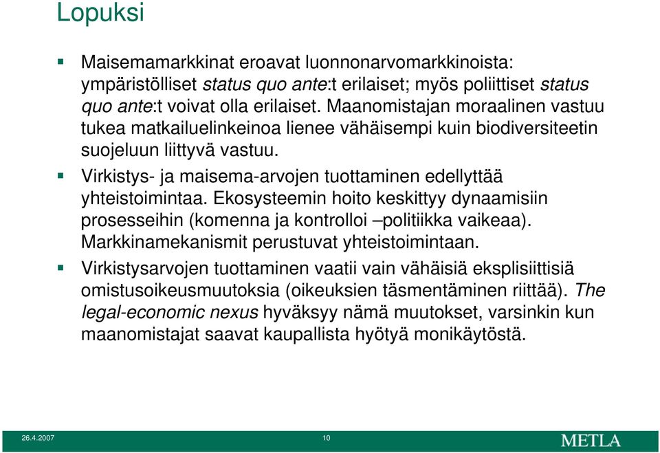 Virkistys- ja maisema-arvojen tuottaminen edellyttää yhteistoimintaa. Ekosysteemin hoito keskittyy dynaamisiin prosesseihin (komenna ja kontrolloi politiikka vaikeaa).