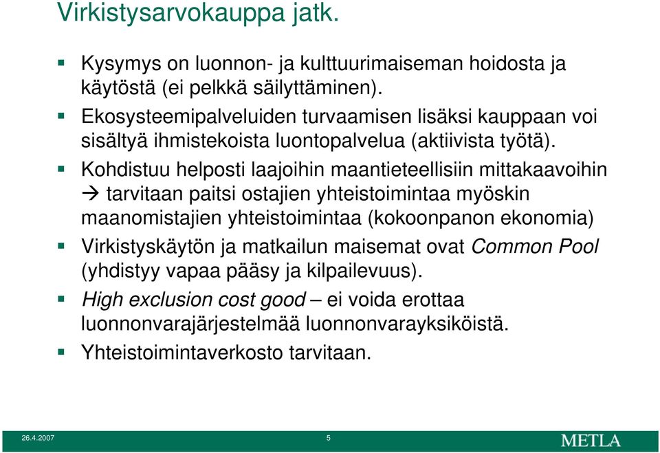 Kohdistuu helposti laajoihin maantieteellisiin mittakaavoihin tarvitaan paitsi ostajien yhteistoimintaa myöskin maanomistajien yhteistoimintaa (kokoonpanon