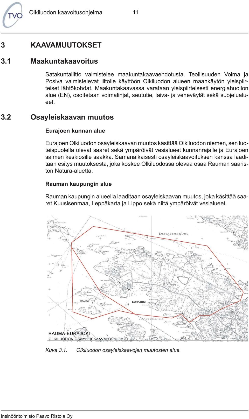 Maakuntakaavassa varataan yleispiirteisesti energiahuollon alue (EN), osoitetaan voimalinjat, seututie, laiva- ja veneväylät sekä suojelualueet. 3.