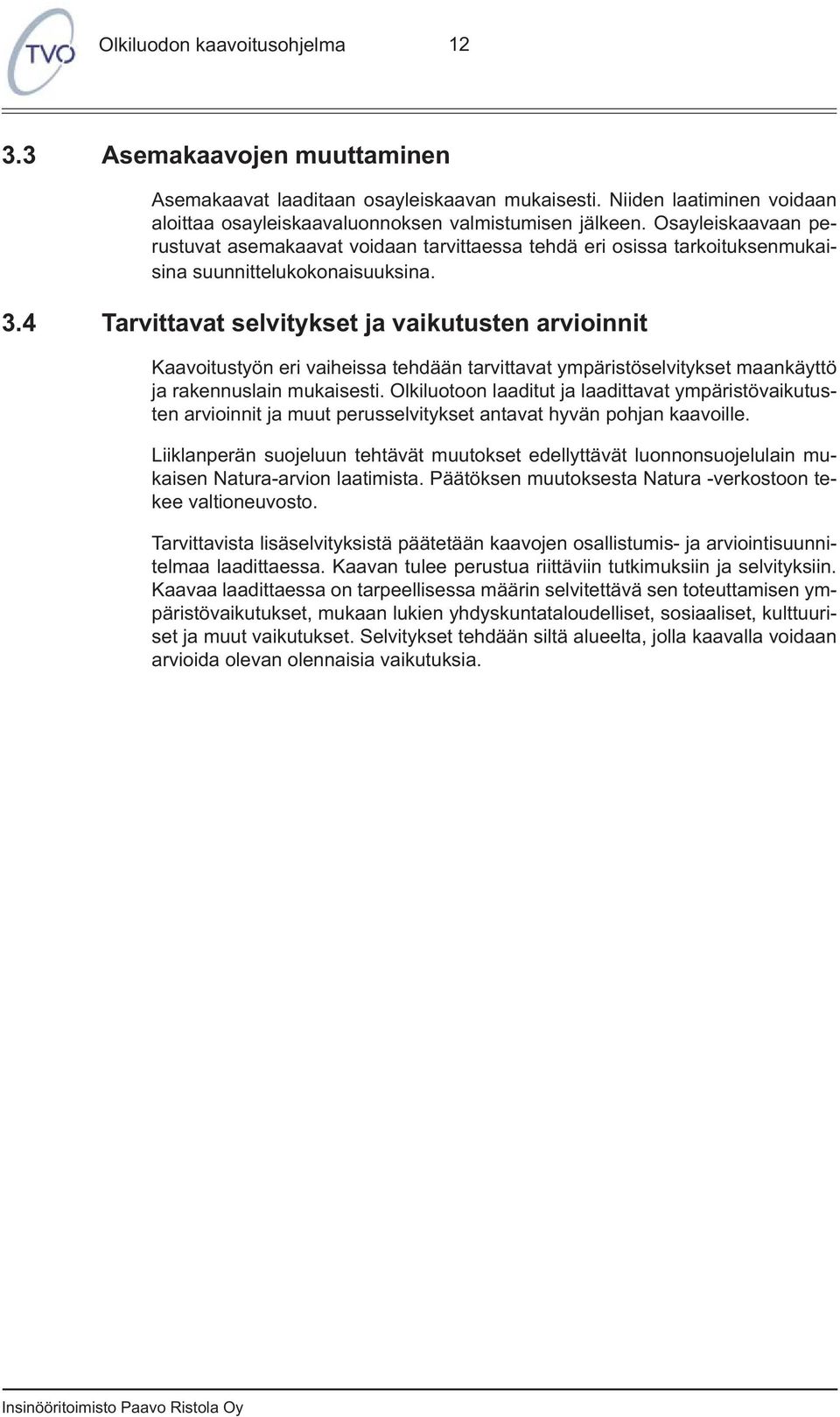 4 Tarvittavat selvitykset ja vaikutusten arvioinnit Kaavoitustyön eri vaiheissa tehdään tarvittavat ympäristöselvitykset maankäyttö ja rakennuslain mukaisesti.