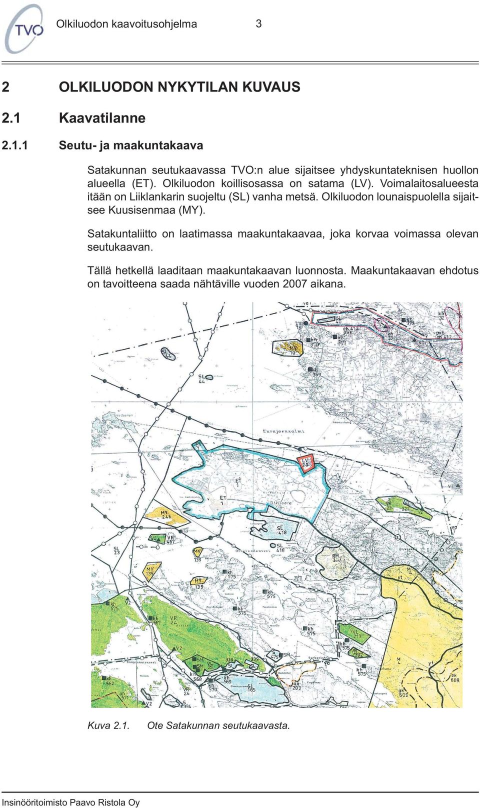 Olkiluodon koillisosassa on satama (LV). Voimalaitosalueesta itään on Liiklankarin suojeltu (SL) vanha metsä.